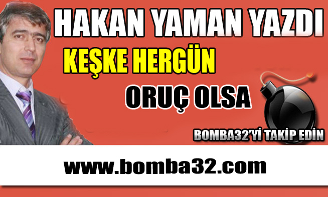 KEŞKE HERGÜN ORUÇ OLSA